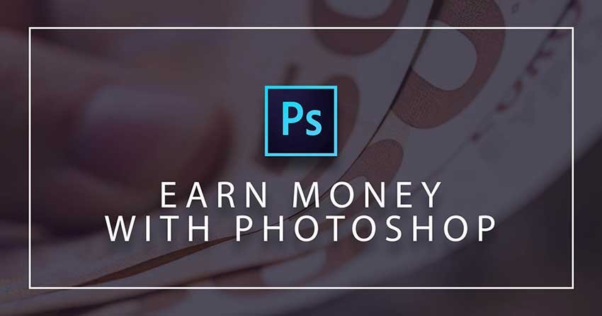 5 Ways To Make Money With Photoshop